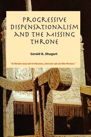 Progressive Dispensationalism and the Missing Throne de Gerald Shugart