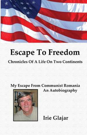 Escape to Freedom: Chronicles of a Life on Two Continents de MR Irie Glajar