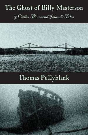 The Ghost of Billy Masterson and Other Thousand Islands Tales de Thomas Pullyblank