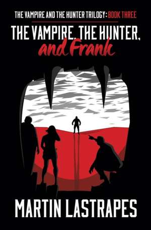 The Vampire, the Hunter, and Frank (the Vampire and the Hunter Trilogy: Book Three) de Martin Lastrapes