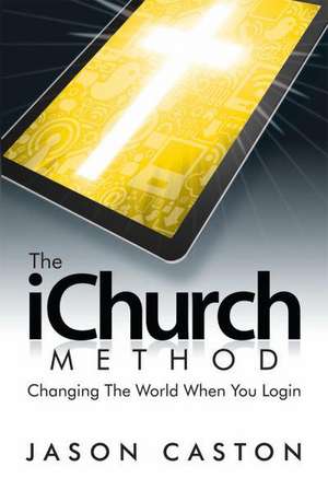 The Ichurch Method: Changing the World When You Login de Jason Caston