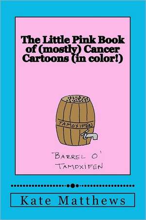 The Little Pink Book of (Mostly) Cancer Cartoons (in Color!) de Kate Matthews