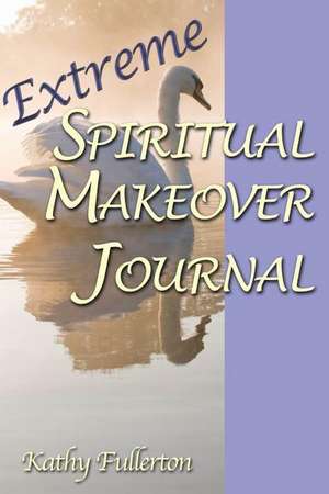 Extreme Spiritual Makeover Journal de Kathy Fullerton