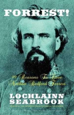 Forrest! 99 Reasons to Love Nathan Bedford Forrest de Lochlainn Seabrook