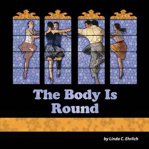 The Body Is Round de Linda C Ehrlich