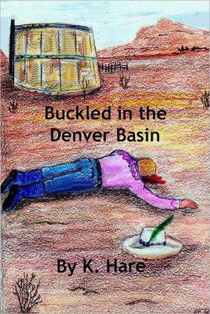 Buckled in the Denver Basin: A True Tale of the Middle East de K. Hare