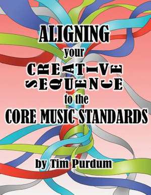 Aligning Your Creative Sequence to the Core Music Standards de Tim Purdum