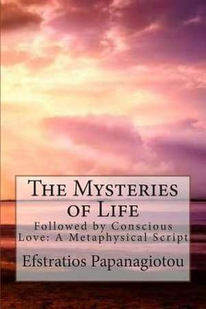 The Mysteries of Life: A Metaphysical Script de Efstratios Papanagiotou