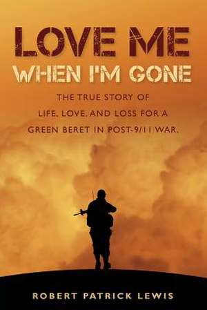 Love Me When I'm Gone de Robert Patrick Lewis