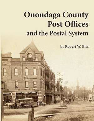 Onondaga County Post Offices and the Postal System de Robert W. Bitz