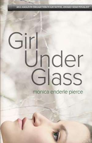 Girl Under Glass de Monica Enderle Pierce