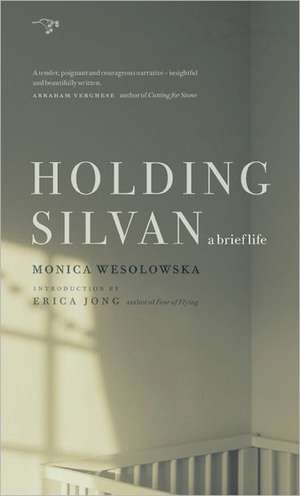 Holding Silvan: A Brief Life de Monica Wesolowska