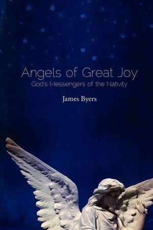 Angels of Great Joy: God's Messengers of the Nativity de James Byers