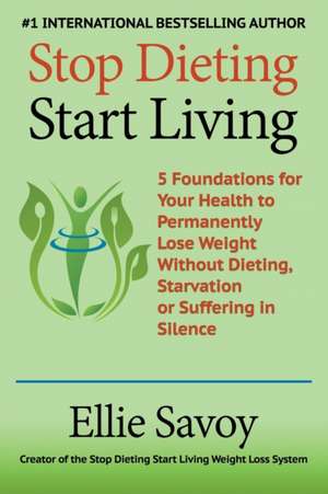 Stop Dieting Start Living de Ellie Savoy