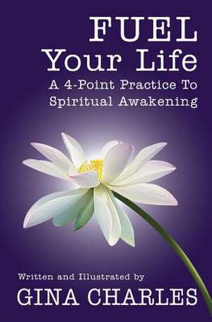 Fuel Your Life: A 4-Point Practice to Spiritual Awakening de Gina Charles