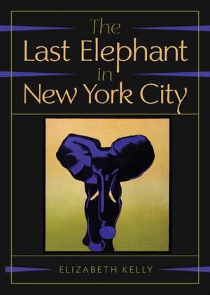 The Last Elephant in New York City de Elizabeth Kelly