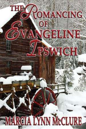 The Romancing of Evangeline Ipswich de Marcia Lynn McClure