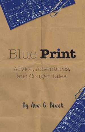 Blue Print: Advice, Adventures and Cougar Tales de Ava G. Black