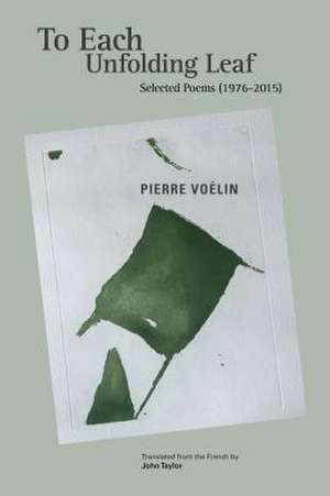 To Each Unfolding Leaf, Selected Poems de Voelin, Pierre