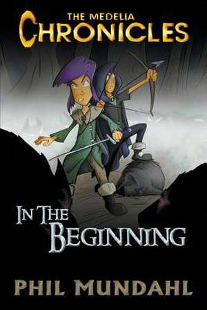 The Medelia Chronicles: In the Beginning de Phil Mundahl