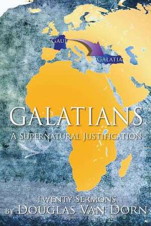 Galatians: A Supernatural Justification de Douglas Van Dorn