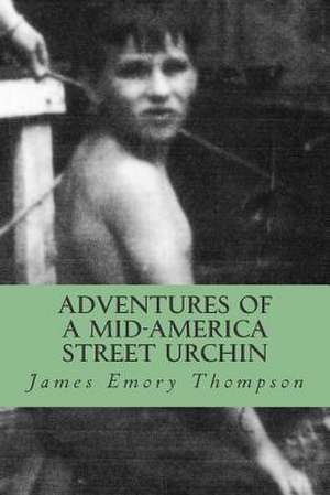 Adventures of a Mid-America Street Urchin de James Emory Thompson