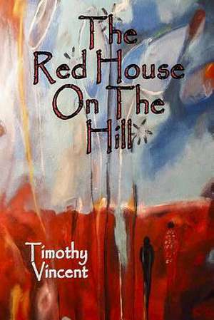 The Red House on the Hill: Stories of Love and Loss de Timothy Vincent