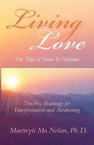 Living Love The Yoga of Yama & Niyama de Maetreyii Ma Nolan