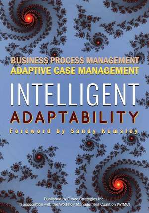 Intelligent Adaptability: Business Process Management, Adaptive Case Management de Nathaniel Palmer