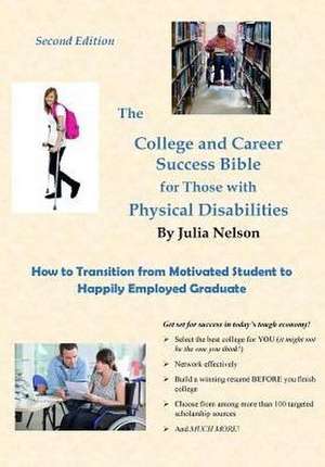 The College and Career Success Bible for Those with Physical Disabilities, Second Edition de Julia a Nelson