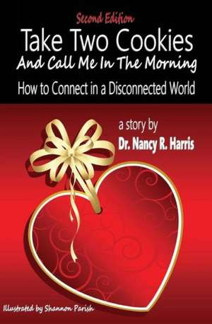 Take Two Cookies and Call Me in the Morning: How to Connect in a Disconnected World, 2nd Edition de Nancy R. Harris