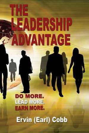 The Leadership Advantage: Do More. Lead More. Earn More. de Ervin (Earl) Cobb