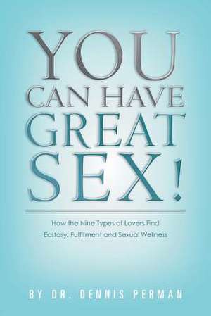 You Can Have Great Sex! de Dr Dennis Perman