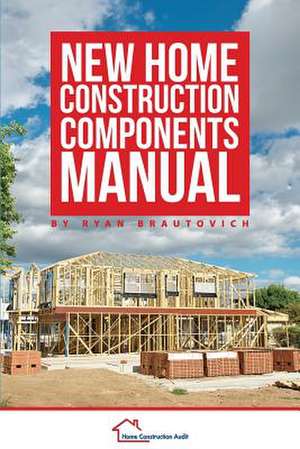 New Home Construction Components Manual de Ryan Brautovich