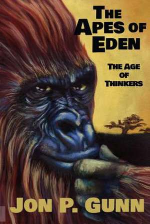 The Apes of Eden - The Age of Thinkers de Jon P. Gunn