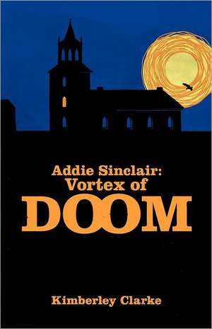 Addie Sinclair: Vortex of Doom de Kimberley Clarke