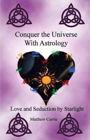 Conquer the Universe with Astrology de Matthew Currie