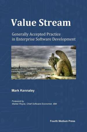 Value Stream: Generally Accepted Practice in Enterprise Software Development de Mark Kennaley