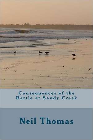 Consequences of the Battle at Sandy Creek: A Green Fire Folio on the Magical Way de Neil Thomas