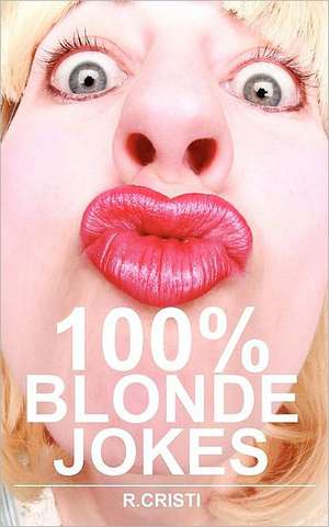 100% Blonde Jokes: The Best Dumb, Funny, Clean, Short and Long Blonde Jokes Book de R. Cristi