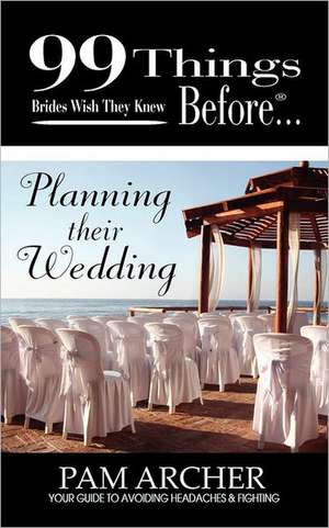 99 Things Brides Wish They Knew Before Planning Their Wedding de Pam Archer