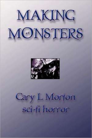 Making Monsters (Sci Fi Horror) de Gary L. Morton