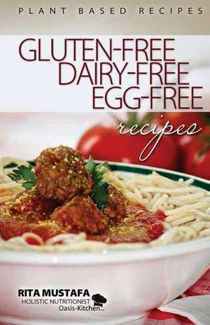 Gluten-Free, Dairy-Free, Egg-Free Recipes: Holistic Nutritionist de Rita Mustafa