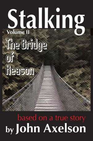 Stalking the Bridge of Reason: Why Your Body May Be Working Against You and What You Can Do about It. de MR John R. Axelson