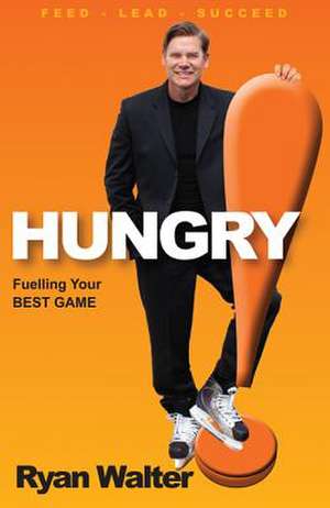 Hungry!: Fuelling Your Best Game de Ryan Walter