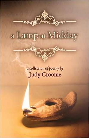 A Lamp at Midday: A Collection of Poetry de Judy Croome