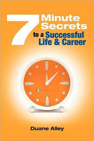 7 Minute Secrets to a Successful Life and Career de Duane C. Alley