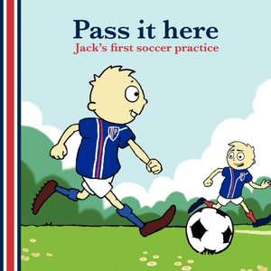 Pass It Here: Jack's First Soccer Practice (Us Edition) de B M Harper