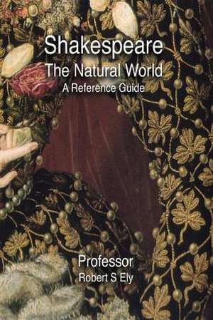 Shakespeare and the Natural World de Prof Robert S. Ely