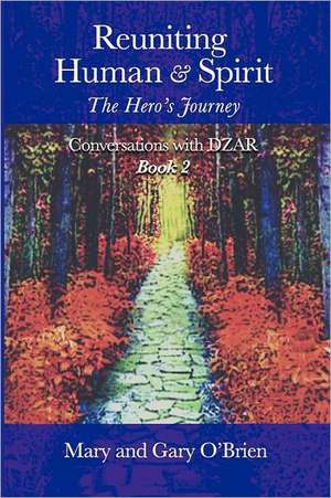 Reuniting Human and Spirit: The Hero's Journey. Conversations with DZAR Book 2 de Mary O'Brien